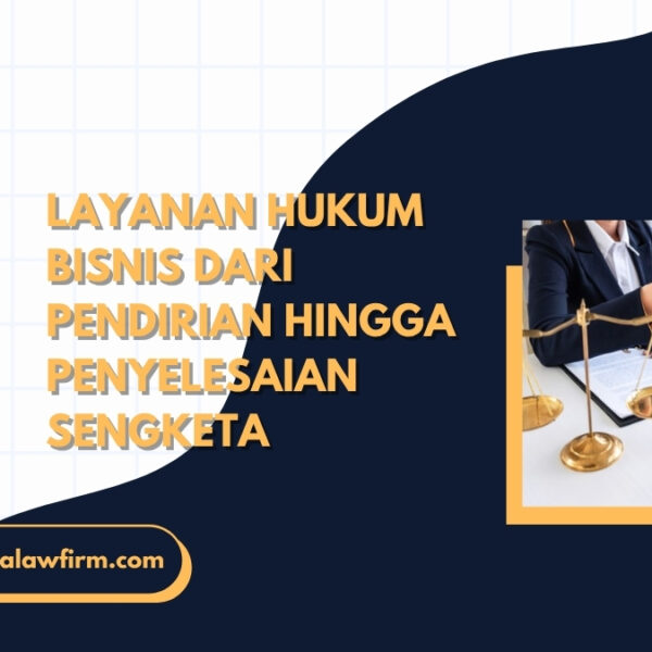 Layanan Hukum Bisnis hingga Penyelesaian Sengketa