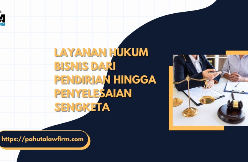 Layanan Hukum Bisnis hingga Penyelesaian Sengketa